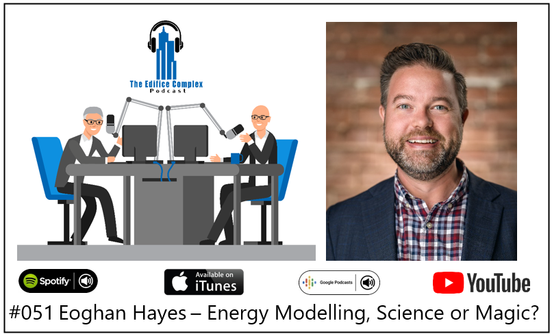 #051 Eoghan Hayes – Energy Modelling, Science Or Magic? – Edifice Complex Podcast